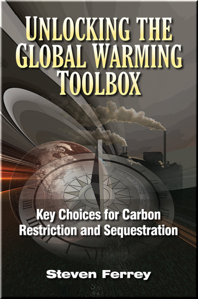 Unlocking the Global Warming Toolbox: Key Choices for Carbon Restriction and Sequestration Book Ferrey ISBN 9781593702137