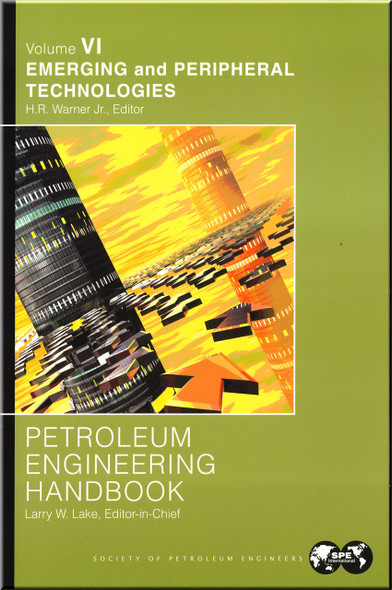 Petroleum Engineering Handbook, Volume VI: Emerging and Peripheral Technologies Warner Book 9781555631222