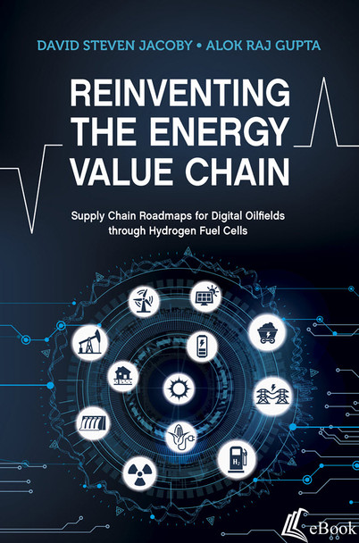 Reinventing the Energy Value Chain: Supply Chain Roadmaps for Digital Oilfields through Hydrogen Fuel Cells - eBook