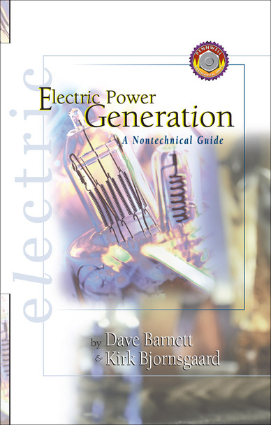 Electric Power Generation: A Nontechnical Guide Book Dave Barnett | Kirk Bjornsgaard ISBN: 9780878147533