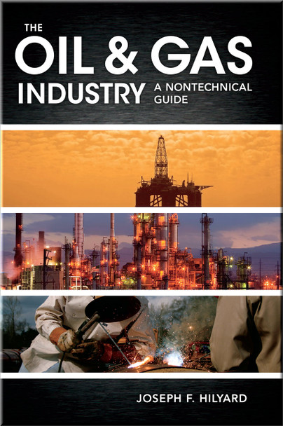 The Oil & Gas Industry: A Nontechnical Guide Book Joseph Hilyard ISBN: 9781593702540