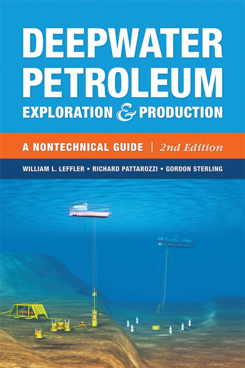 Deepwater Petroleum Exploration & Production: A Nontechnical Guide Book William L. Leffler | Gordon Sterling | Richard Pattarozzi ISBN: 9781593702533