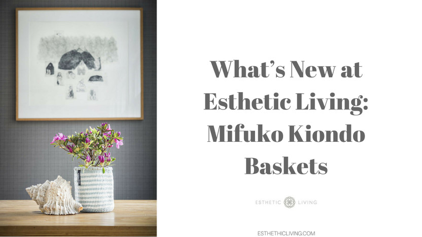 What’s New at Esthetic Living: Mifuko Kiondo Baskets