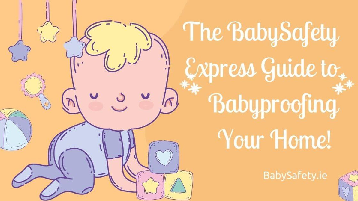 The BabySafety Express Guide to Babyproofing your home! 