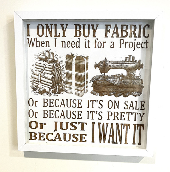 Wall Art - Words of Wisdom / HD-WAWI-1765: I Only Buy Fabric - When I want it - Laser Engraved Panel