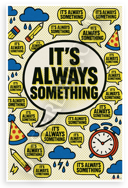 It's Always Something Motivational Poster 12"x18" US Made Poster