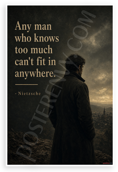 Friedrich Nietzsche "Any Man Who Knows Too Much Can't Fit In" Motivational 12"x18" US Made Poster
