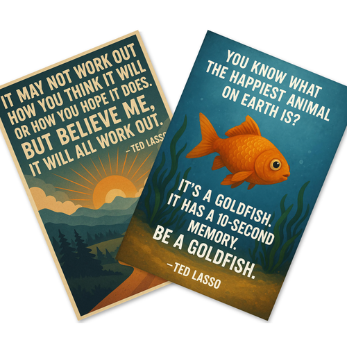 Ted Lasso Quotes — 2 Poster Set — It Will All Work Out, Be a Goldfish — 12x18 Inch | Made in USA