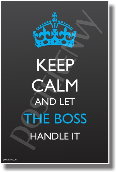 Keep Calm and Let The Boss Handle It - NEW Humor Poster