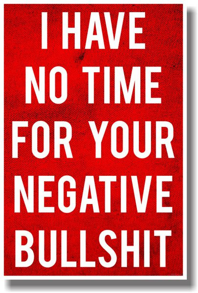 I Have No Time For Your Negative Bullshit - NEW Humor Poster
