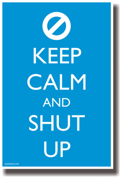 Keep Calm and Shut Up - NEW Humor Poster