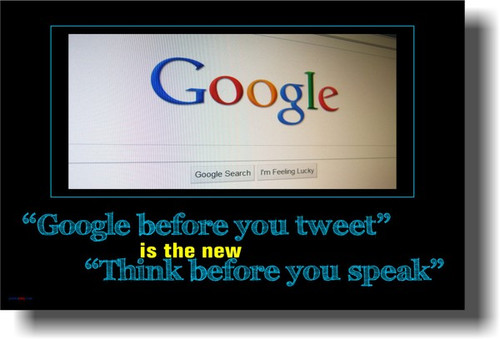 "Google Before You Tweet" is the New "Think Before You Speak"