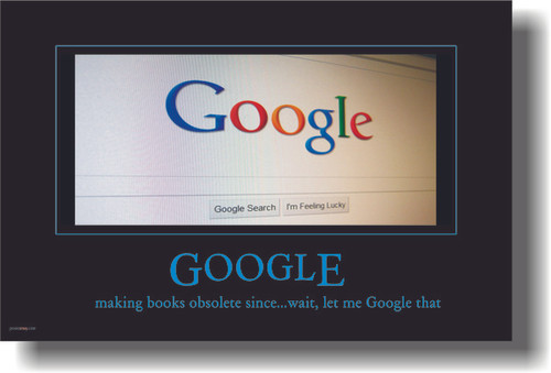 Google - making books obsolete since... wait let me Google that