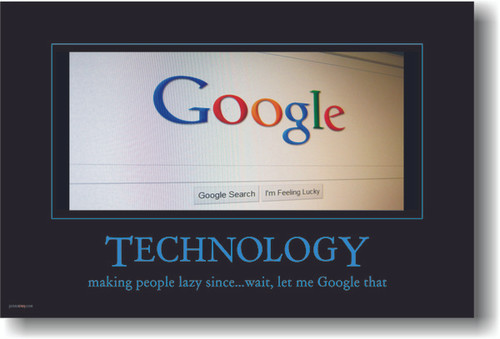 Technology - making people lazy since... wait let me Google that