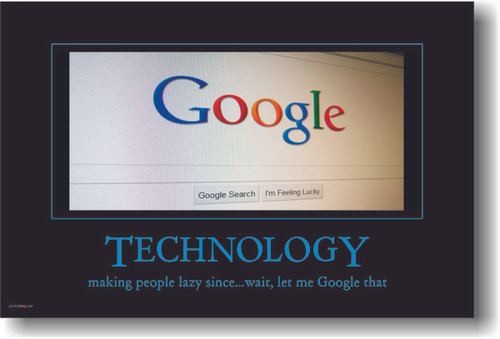 Technology - making people lazy since... wait let me Google that