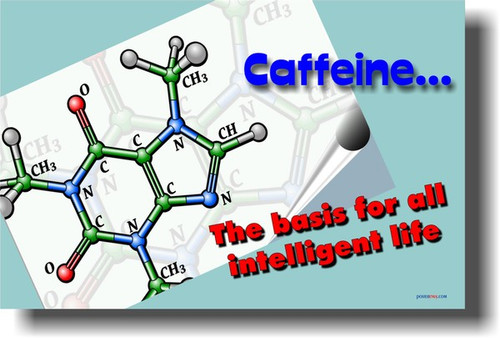 Caffeine... the basis for all intelligent life
