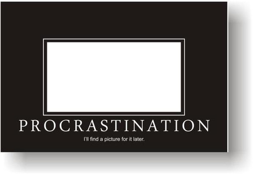 PROCRASTINATION I'll find a picture for it later