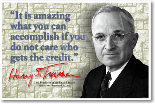 It Is Amazing What You Can Accomplish If You Do Not Care Who Gets The Credit - Harry Truman