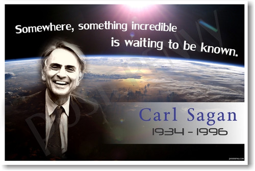 Carl Sagan "Somewhere, Something Incredible is Waiting To Be Known" "