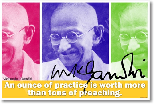 Mohandas Gandhi - "An Ounce of Practice is Worth Tons of Preaching"