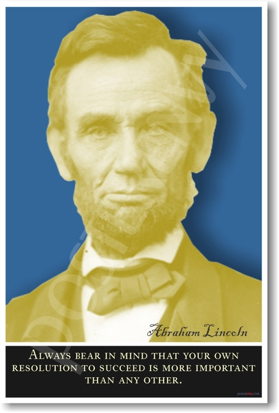 Abe Lincoln - "Always bear in mind that your own resolution to succeed is more important than any other."