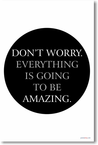 Don't Worry Everything Is Going to Be Amazing - NEW Classroom Motivational Poster