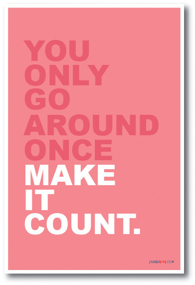 You Only Go Around Once, Make It Count - NEW Classroom Motivational Poster