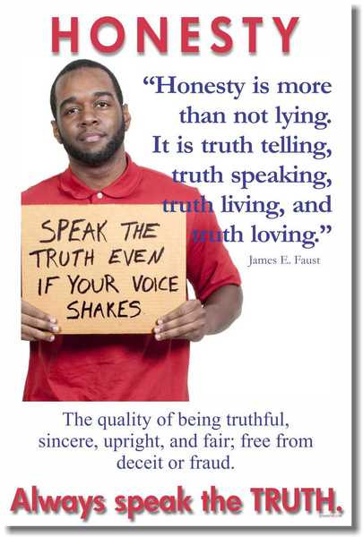Honesty - Always Speak the Truth - "Honesty is more than not lying. It is truth telling, truth speaking, truth living, and truth loving." - James E. Faust Speak the Truth Even If Your Voice Shakes