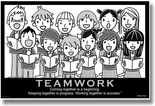 Teamwork - (Choir) Coming Together is a Beginning. Keeping Together is Progress. Working Together is Success. - Henry Ford