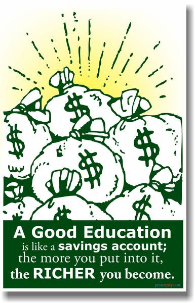 A Good Education is Like a Savings Account; the More You Put Into It the Richer You Become