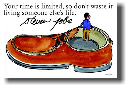 Your Time Is Limited, So Don't Waste It Living Someone Else's Life - Steve Jobs