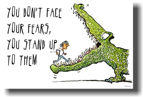 You Don't Face Your Fears, You Stand Up To Them