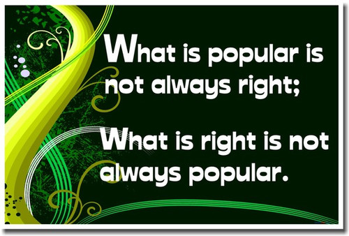 What is Popular is Not Always Right; What is Right Is Not Always Popular