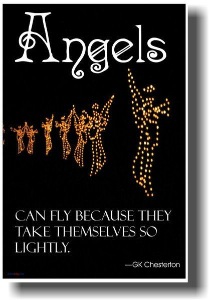 Angels can fly because they take themselves so lightly - GK Chesterson