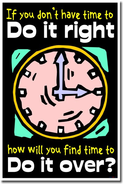 If You Don't Have Time To Do It Right, How Will You Find Time To Do It Over?