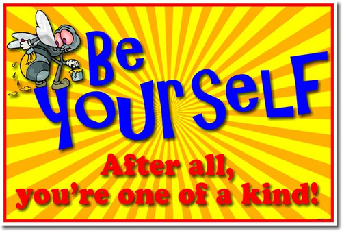 Be Yourself! After All You're One of a Kind
