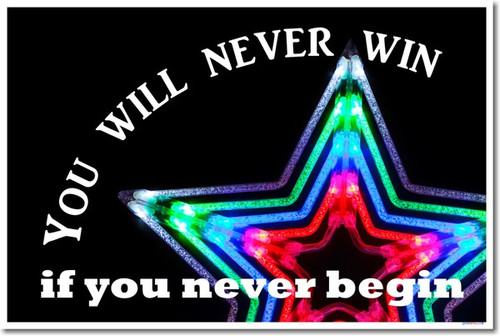 You Will Never Win If You Never Begin