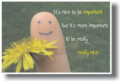 It's Nice To Be Important  But It's More Important  To Be Really Really Nice
