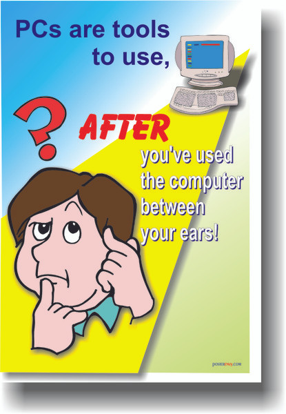 PC's are Tools to use after... you've used the computer between your ears.