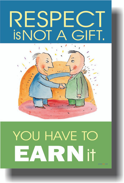 Respect is not a gift - you have to earn it