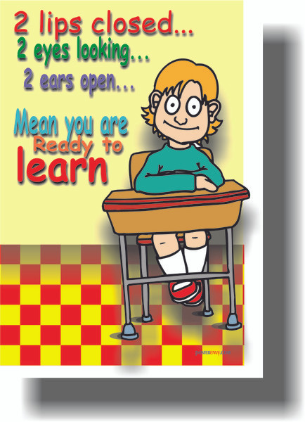 2 Lips Closed, 2 Eyes Looking, 2 Ears Open Mean You Are Ready To Learn