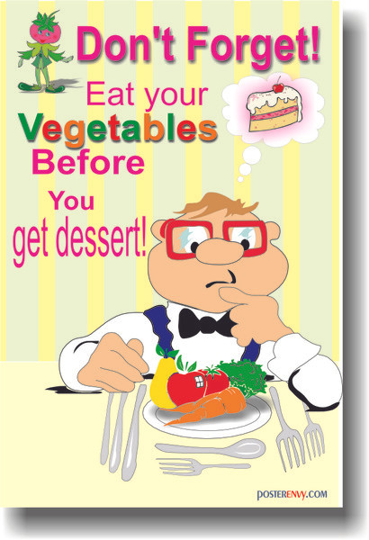 Don't Forget to Eat Your Vegetables Before You Get Dessert
