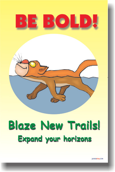 Be Bold, Blaze New Trails, Expand Your Horizons