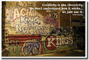 Creativity is like electricity.  We don't understand how it works we just use it.  Maya Angelou