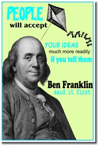 People will accept your ideas much more readily if you tell them - Ben Franklin