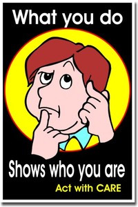 What you do shows who you are, act with care