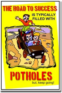 The Road to Success is Typically Filled with Potholes, but keep going!
