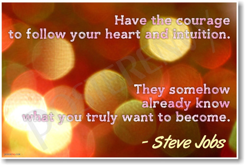 Have The Courage To Follow Your Heart and Your Intuition - They Somehow Already Know What You Truly Want To Become - Apple Founder Steve Jobs - NEW Classroom Motivational PosterEnvy Poster
