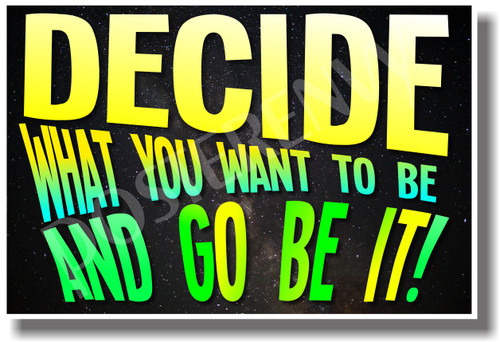 Decide What You Want To Be And Go Be It! - NEW Classroom Motivational Quote PosterEnvy Poster