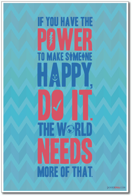 If You Have the Power to Make Someone Happy - Classroom Motivational Poster (cm1009)